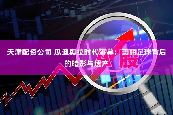 天津配资公司 瓜迪奥拉时代落幕：美丽足球背后的暗影与遗产